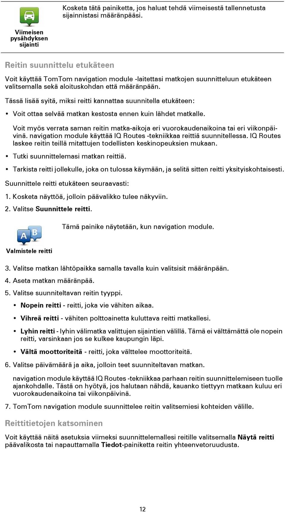 Tässä lisää syitä, miksi reitti kannattaa suunnitella etukäteen: Voit ottaa selvää matkan kestosta ennen kuin lähdet matkalle.