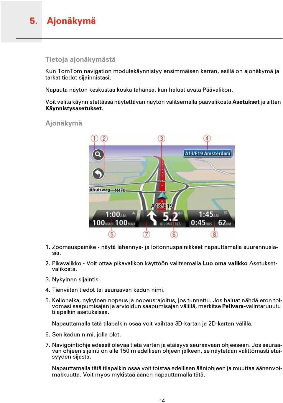 Zoomauspainike - näytä lähennys- ja loitonnuspainikkeet napauttamalla suurennuslasia. 2. Pikavalikko - Voit ottaa pikavalikon käyttöön valitsemalla Luo oma valikko Asetuksetvalikosta. 3.