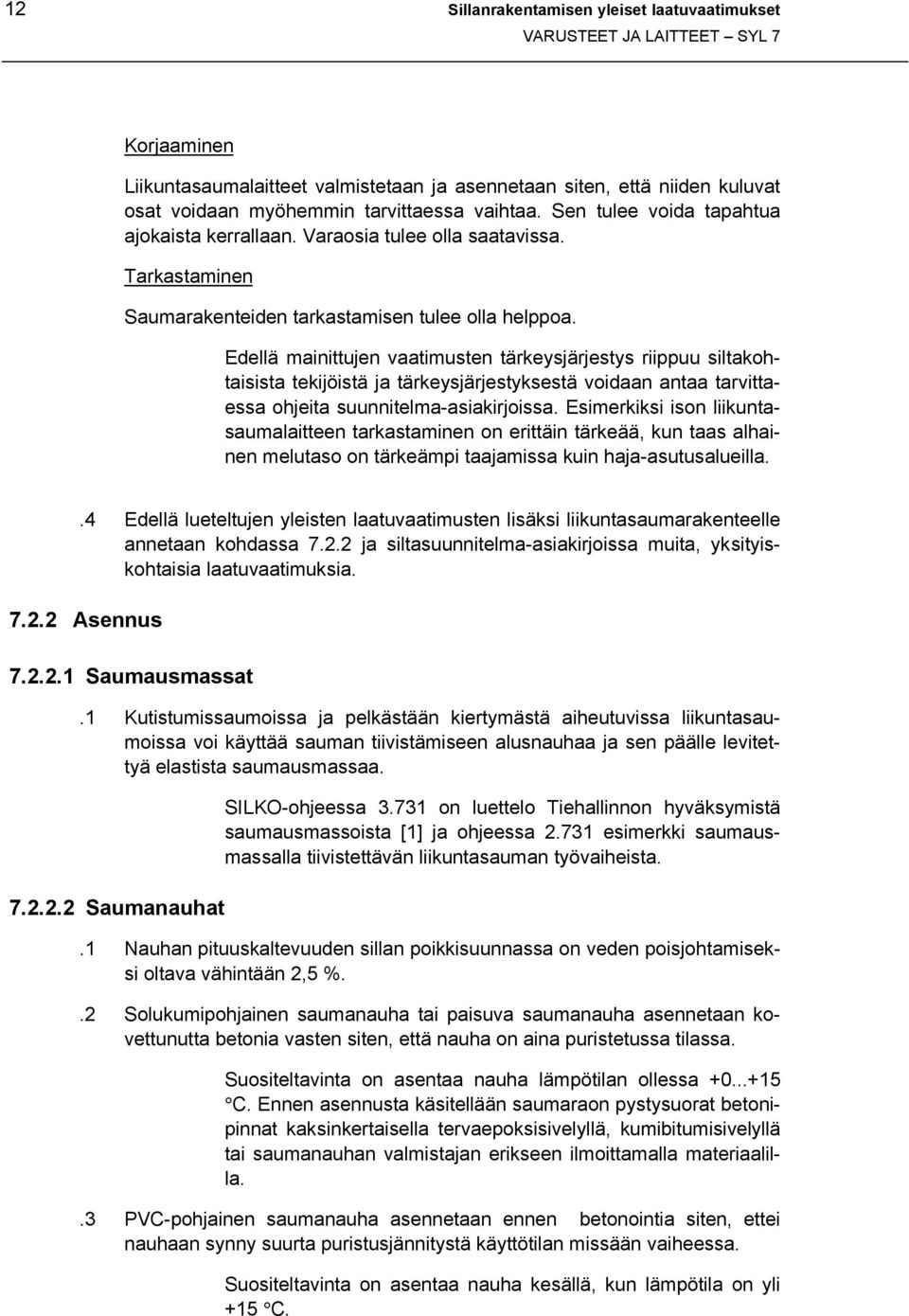 Edellä mainittujen vaatimusten tärkeysjärjestys riippuu siltakohtaisista tekijöistä ja tärkeysjärjestyksestä voidaan antaa tarvittaessa ohjeita suunnitelma-asiakirjoissa.