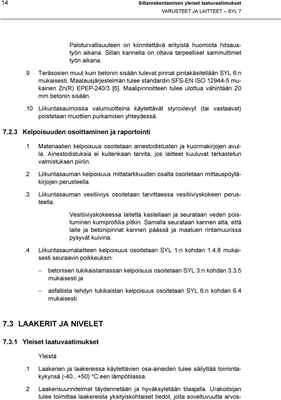 Maalipinnoitteen tulee ulottua vähintään 20 mm betonin sisään..10 Liikuntasaumoissa valumuotteina käytettävät styroxlevyt (tai vastaavat) poistetaan muottien purkamisen yhteydessä. 7.2.3 Kelpoisuuden osoittaminen ja raportointi.