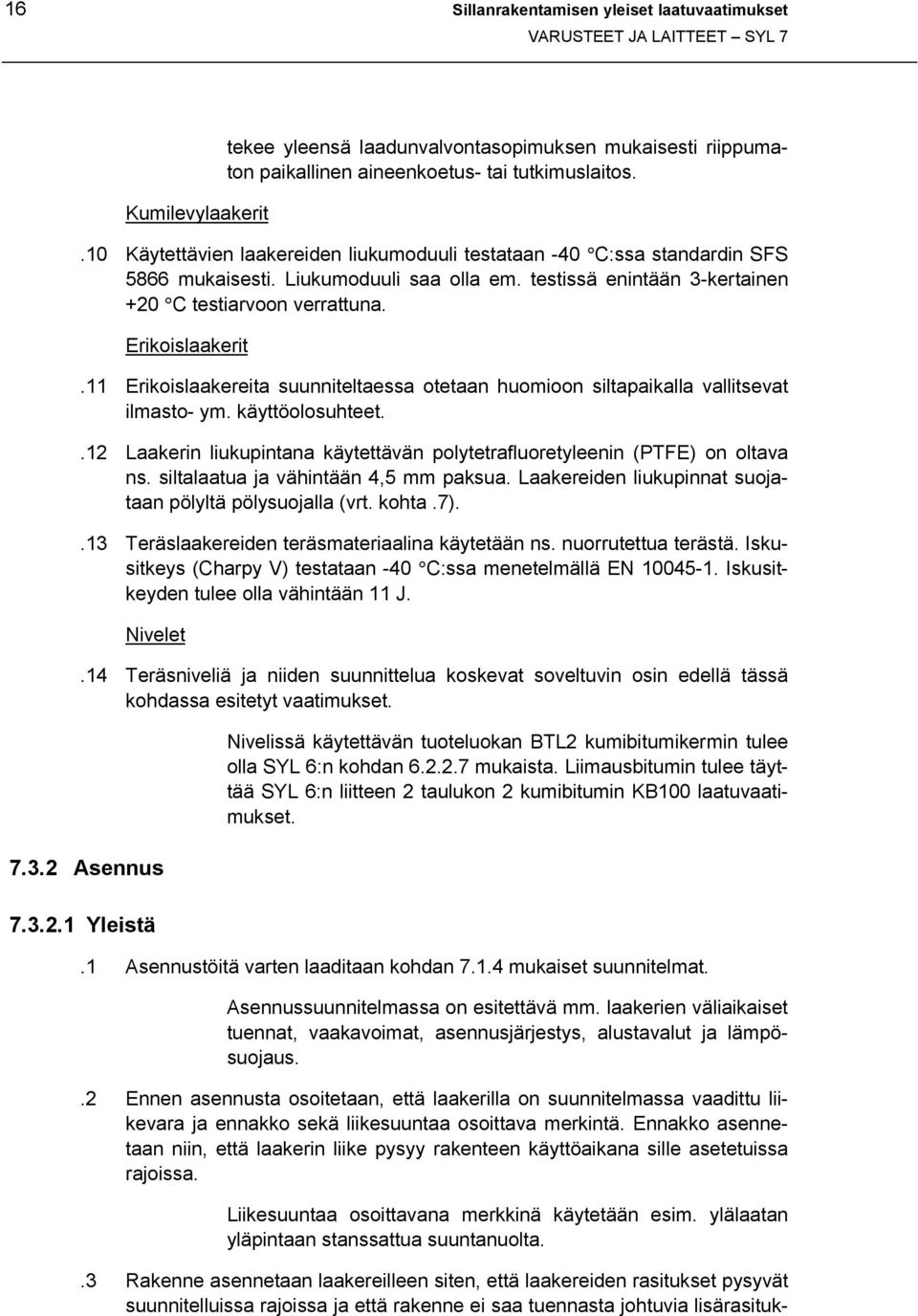 11 Erikoislaakereita suunniteltaessa otetaan huomioon siltapaikalla vallitsevat ilmasto- ym. käyttöolosuhteet..12 Laakerin liukupintana käytettävän polytetrafluoretyleenin (PTFE) on oltava ns.