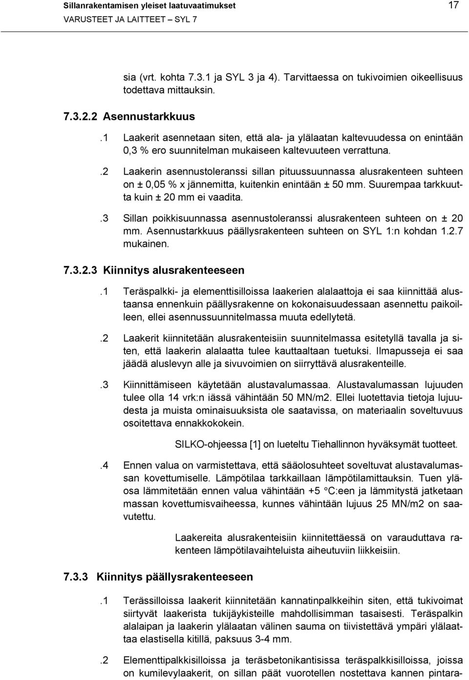 .2 Laakerin asennustoleranssi sillan pituussuunnassa alusrakenteen suhteen on ± 0,05 % x jännemitta, kuitenkin enintään ± 50 mm. Suurempaa tarkkuutta kuin ± 20 mm ei vaadita.