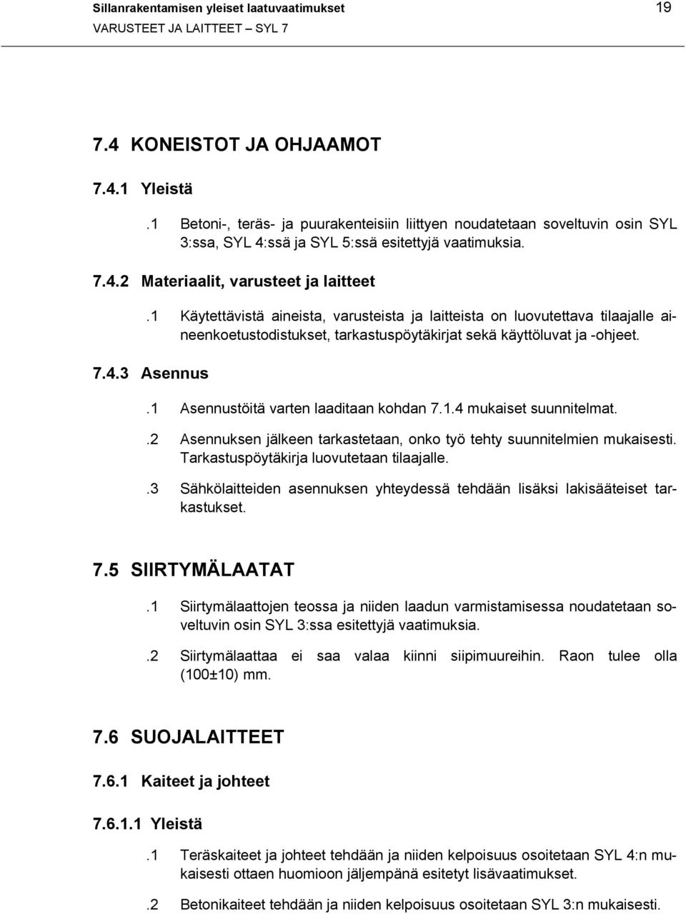 1 Käytettävistä aineista, varusteista ja laitteista on luovutettava tilaajalle aineenkoetustodistukset, tarkastuspöytäkirjat sekä käyttöluvat ja -ohjeet. 7.4.3 Asennus.