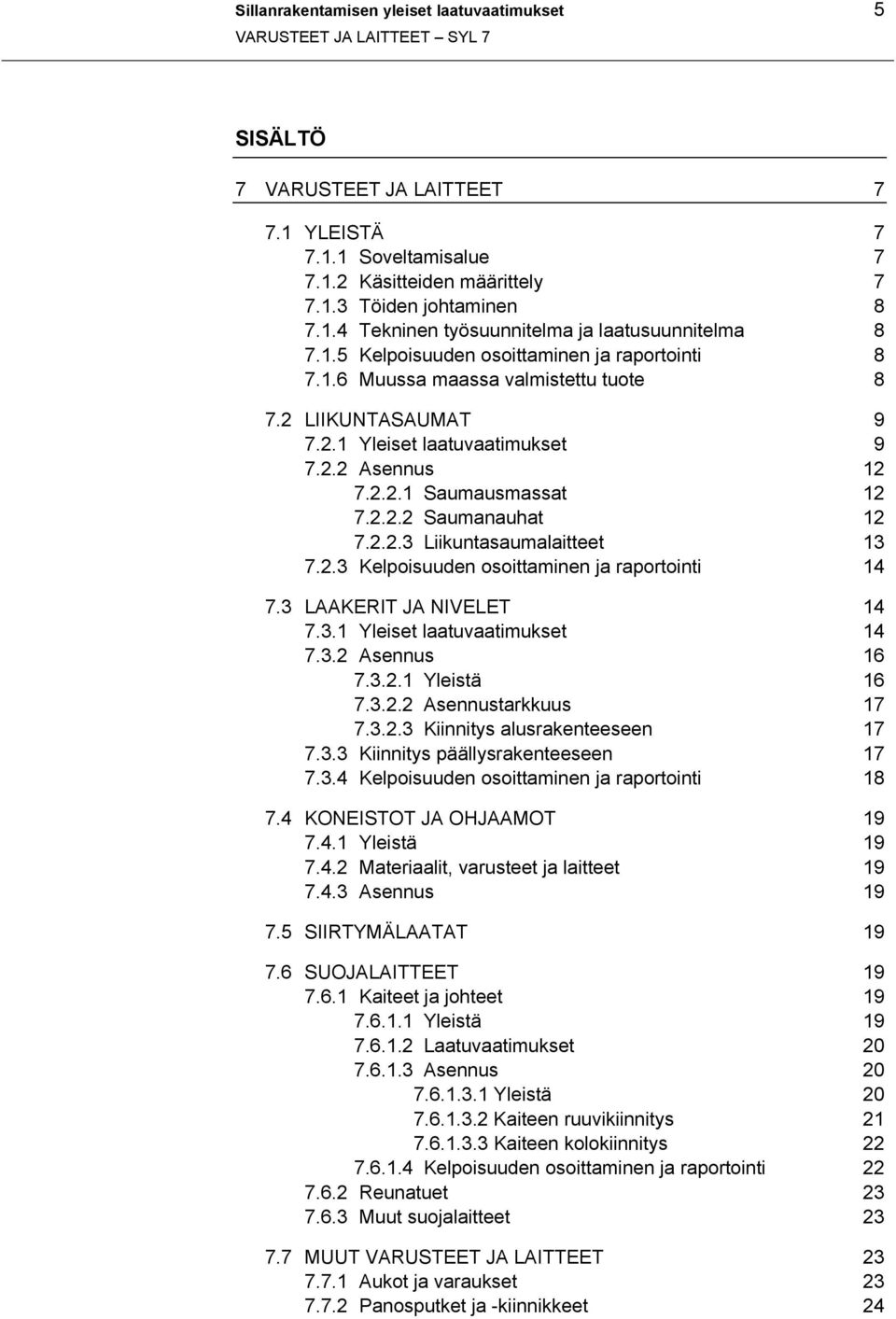 2.2.3 Liikuntasaumalaitteet 13 7.2.3 Kelpoisuuden osoittaminen ja raportointi 14 7.3 LAAKERIT JA NIVELET 14 7.3.1 Yleiset laatuvaatimukset 14 7.3.2 Asennus 16 7.3.2.1 Yleistä 16 7.3.2.2 Asennustarkkuus 17 7.