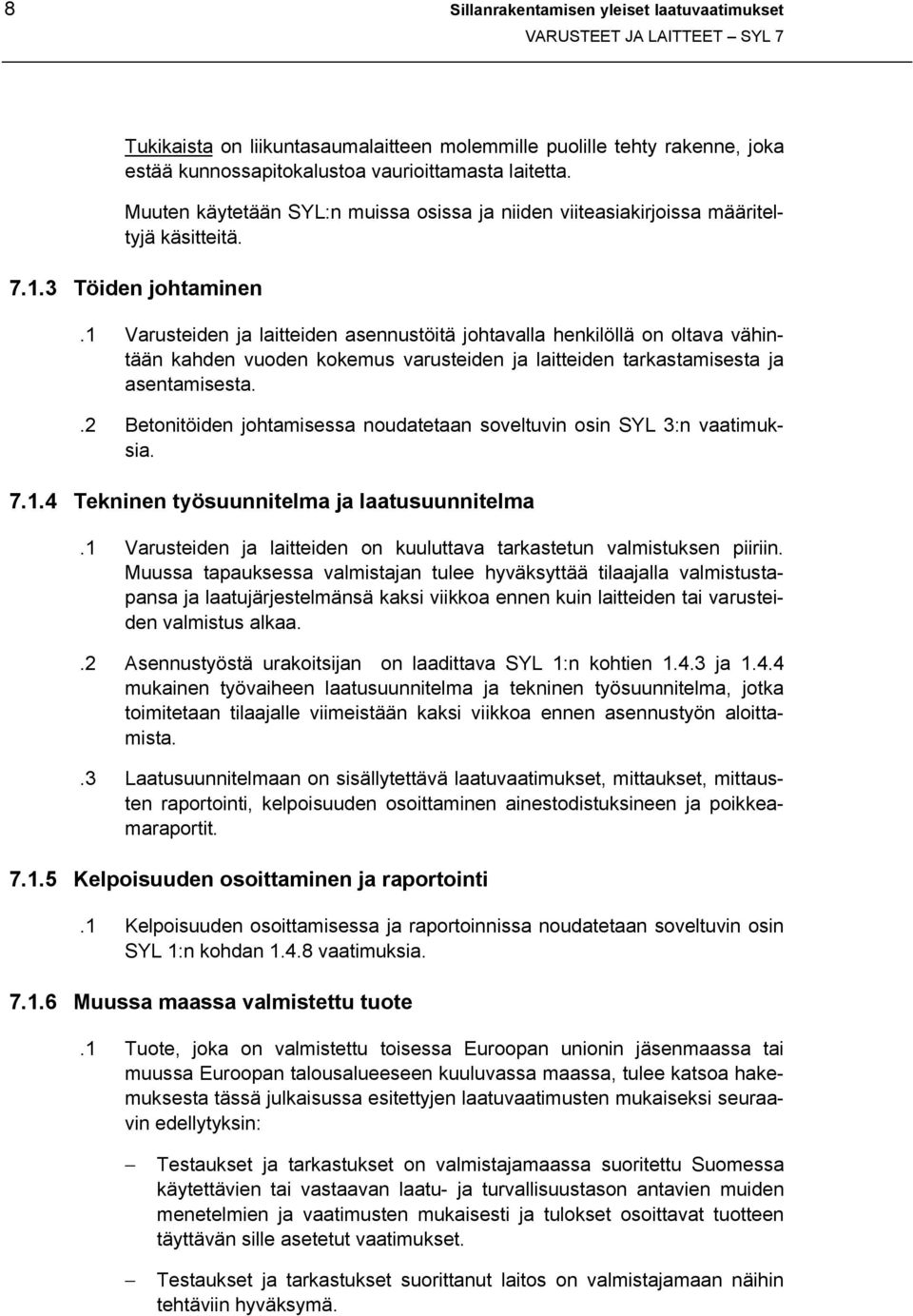 1 Varusteiden ja laitteiden asennustöitä johtavalla henkilöllä on oltava vähintään kahden vuoden kokemus varusteiden ja laitteiden tarkastamisesta ja asentamisesta.