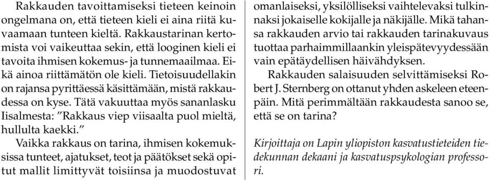 ietoisuudellakin on rajansa pyrittäessä käsittämään, mistä rakkaudessa on kyse. ätä vakuuttaa myös sananlasku isalmesta: Rakkaus viep viisaalta puol mieltä, hullulta kaekki.