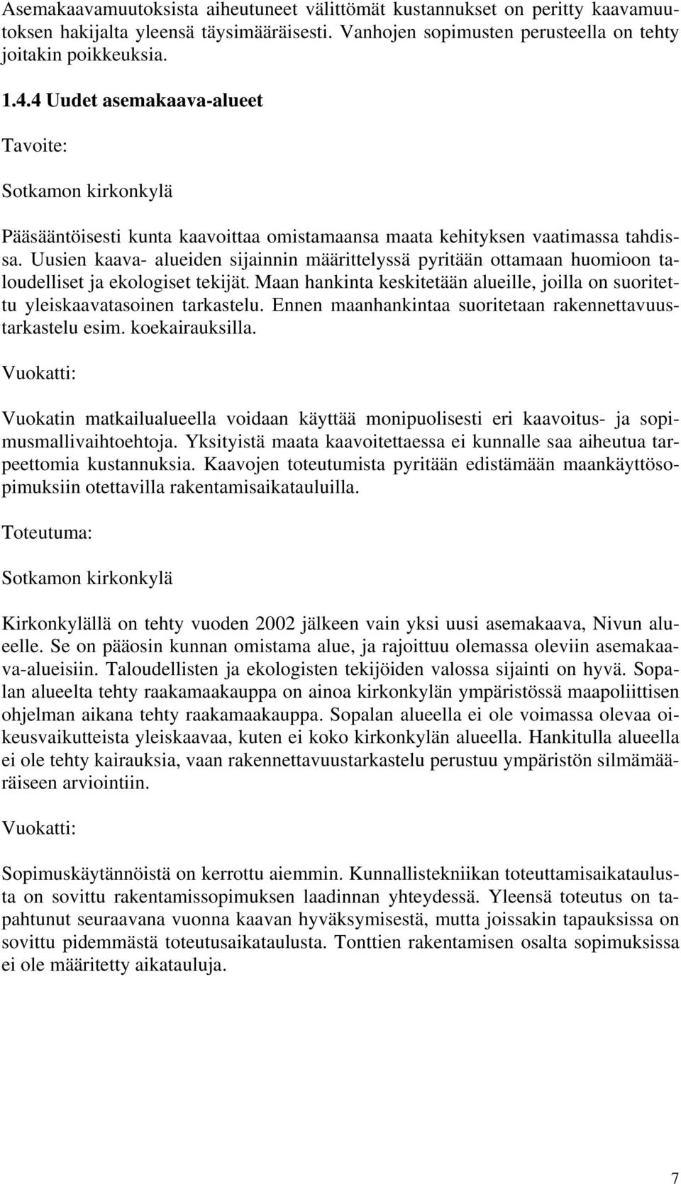 Uusien kaava- alueiden sijainnin määrittelyssä pyritään ottamaan huomioon taloudelliset ja ekologiset tekijät. Maan hankinta keskitetään alueille, joilla on suoritettu yleiskaavatasoinen tarkastelu.