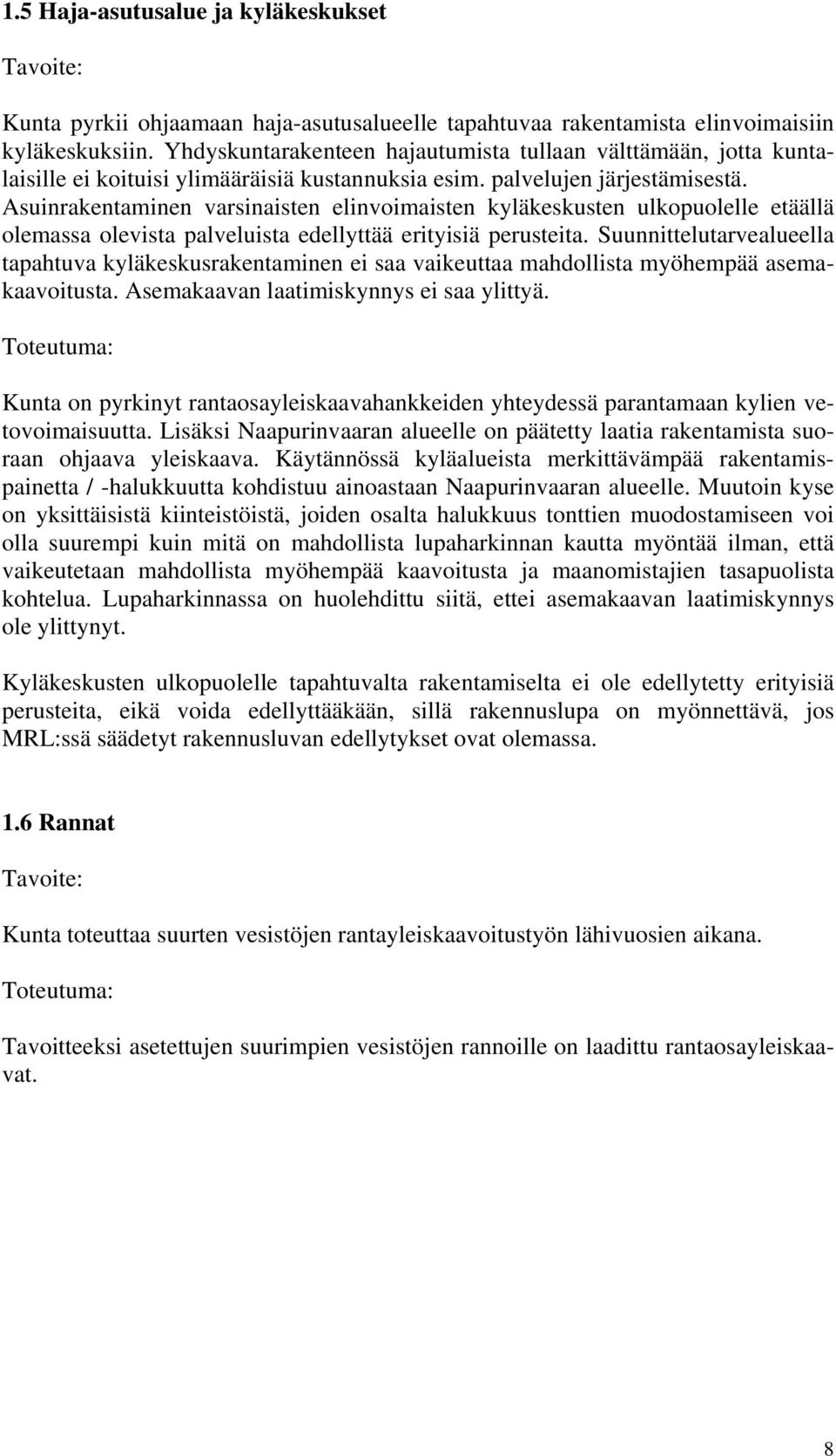 Asuinrakentaminen varsinaisten elinvoimaisten kyläkeskusten ulkopuolelle etäällä olemassa olevista palveluista edellyttää erityisiä perusteita.