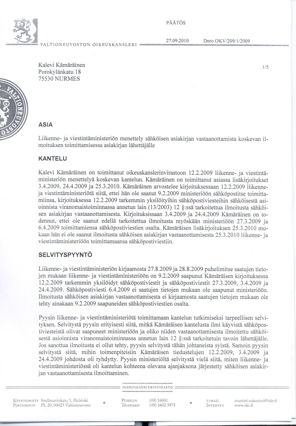 koskevan kantelun Kämäräinen on toimittanut asiassa lisäkirjoitukset 342009, 2442009 ja 2532010 Kämäräinen arvostelee kirjoituksessaan 1222009 liikenneja viestintäministeriötä siitä, ettei hän ole