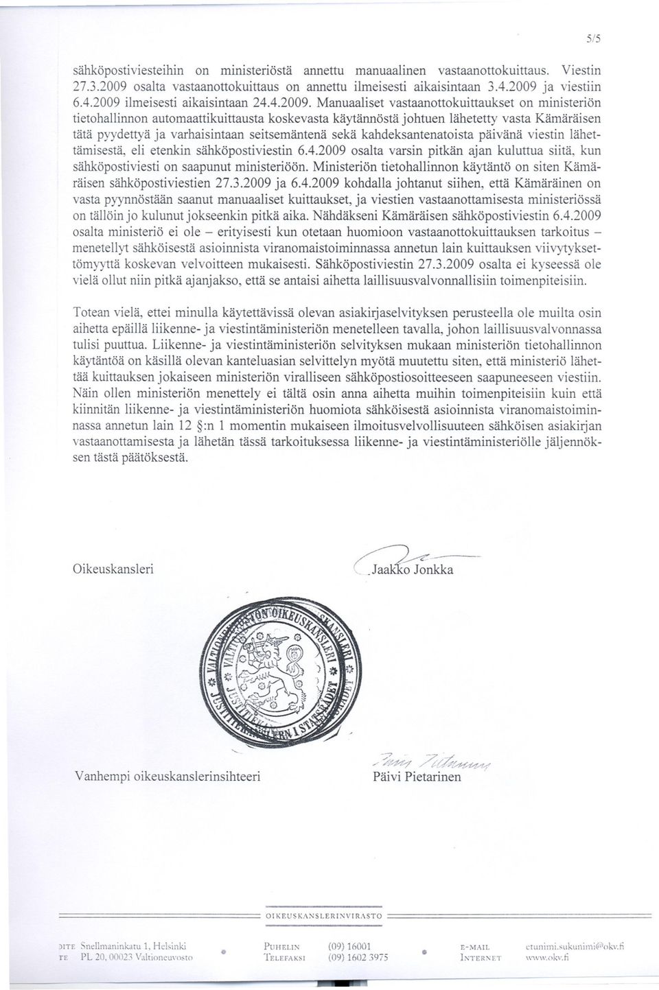 seitsemäntenä sekä kahdeksantenatoista päivänä viestin lähettämisestä, eli etenkin sähköpostiviestin 642009 osalta varsin pitkän ajan kuluttua siitä, kun sähköpostiviestion saapunut ministeriöön