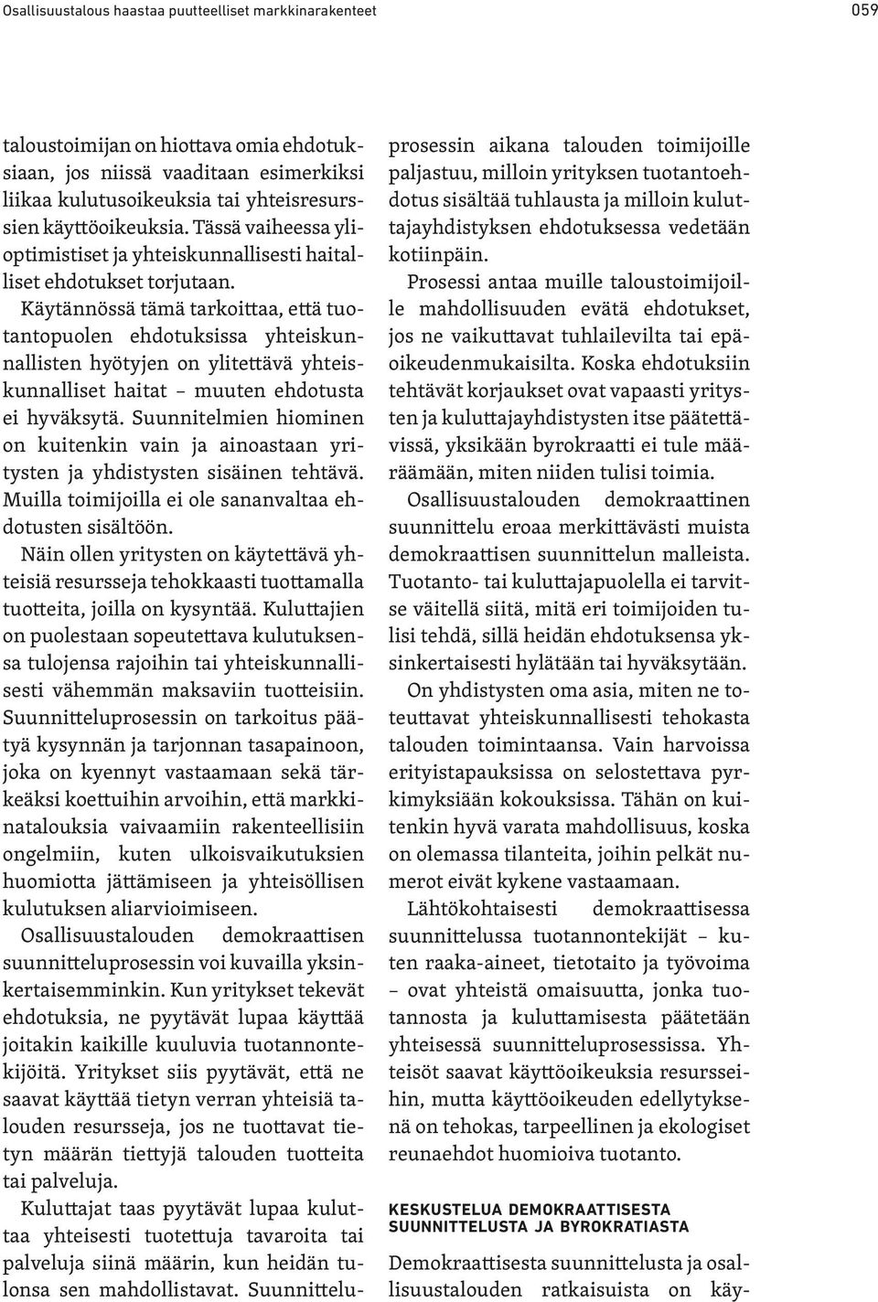 Käytännössä tämä tarkoittaa, että tuotantopuolen ehdotuksissa yhteiskunnallisten hyötyjen on ylitettävä yhteiskunnalliset haitat muuten ehdotusta ei hyväksytä.