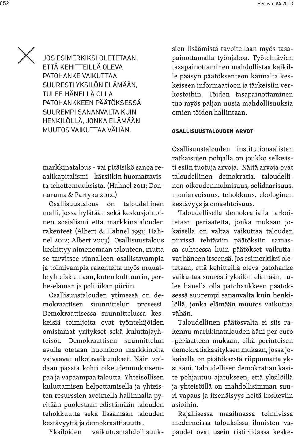 ) Osallisuustalous on taloudellinen malli, jossa hylätään sekä keskusjohtoinen sosialismi että markkinatalouden rakenteet (Albert & Hahnel 1991; Hahnel 2012; Albert 2003).