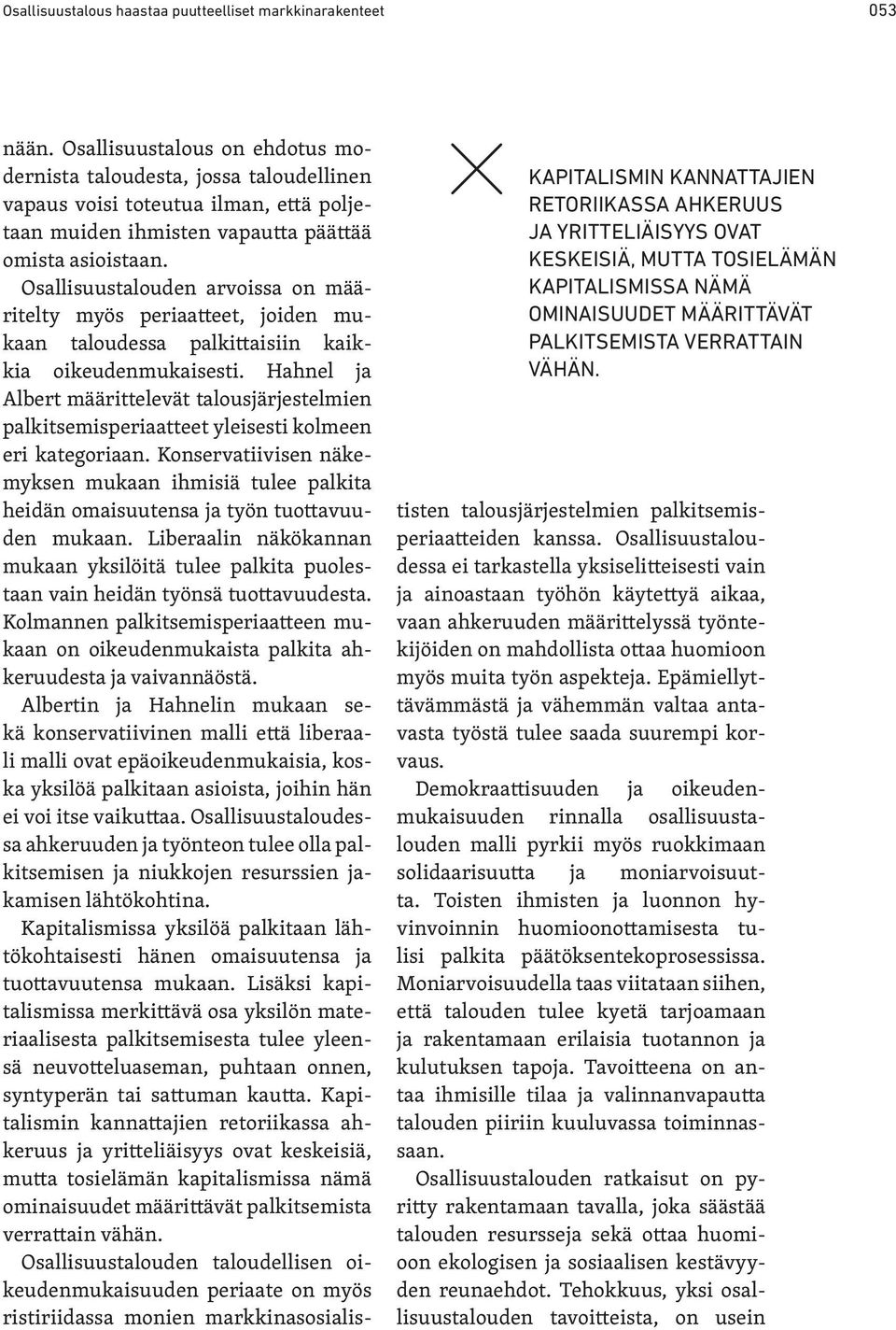 Osallisuustalous on ehdotus modernista taloudesta, jossa taloudellinen vapaus voisi toteutua ilman, että poljetaan muiden ihmisten vapautta päättää omista asioistaan.