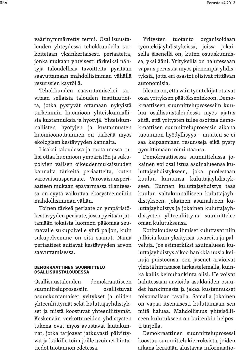 resurssien käytöllä. Tehokkuuden saavuttamiseksi tarvitaan sellaisia talouden instituutioita, jotka pystyvät ottamaan nykyistä tarkemmin huomioon yhteiskunnallisia kustannuksia ja hyötyjä.
