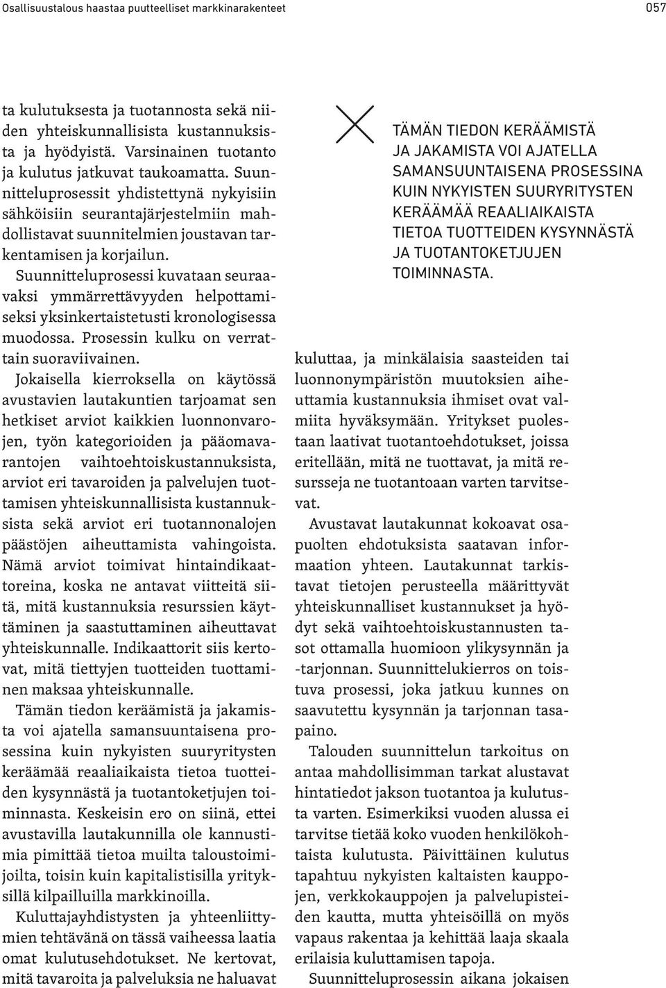 Suunnitteluprosessi kuvataan seuraavaksi ymmärrettävyyden helpottamiseksi yksinkertaistetusti kronologisessa muodossa. Prosessin kulku on verrattain suoraviivainen.
