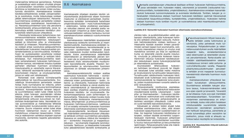 Asemakaavassa voidaan käsittelyvaihtoehdoista esittää yleisperiaatteita ja suosituksia, mutta toteutustapa voidaan jättää rakennuttajien ratkaistaviksi.