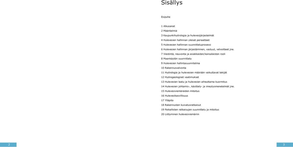 7 Viestintä, neuvonta ja asiakkaiden/kansalaisten rooli 8 Maankäytön suunnittelu 9 Hulevesien hallintasuunnitelma 10 Rakennusvalvonta 11 Hydrologia ja hulevesien määrään vaikuttavat tekijät