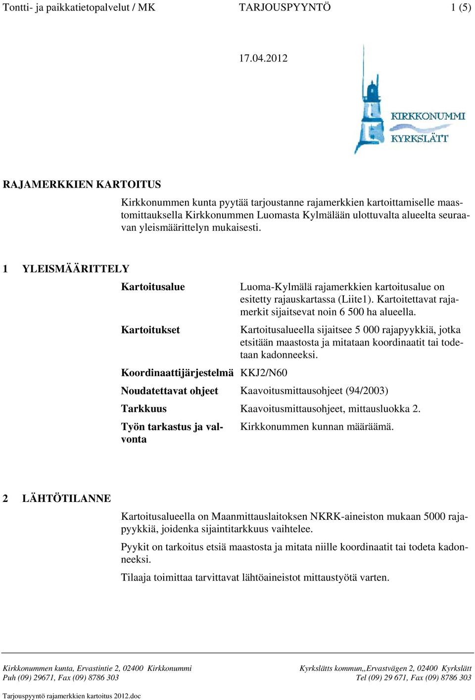 mukaisesti. 1 YLEISMÄÄRITTELY Kartoitusalue Luoma-Kylmälä rajamerkkien kartoitusalue on esitetty rajauskartassa (Liite1). Kartoitettavat rajamerkit sijaitsevat noin 6 500 ha alueella.