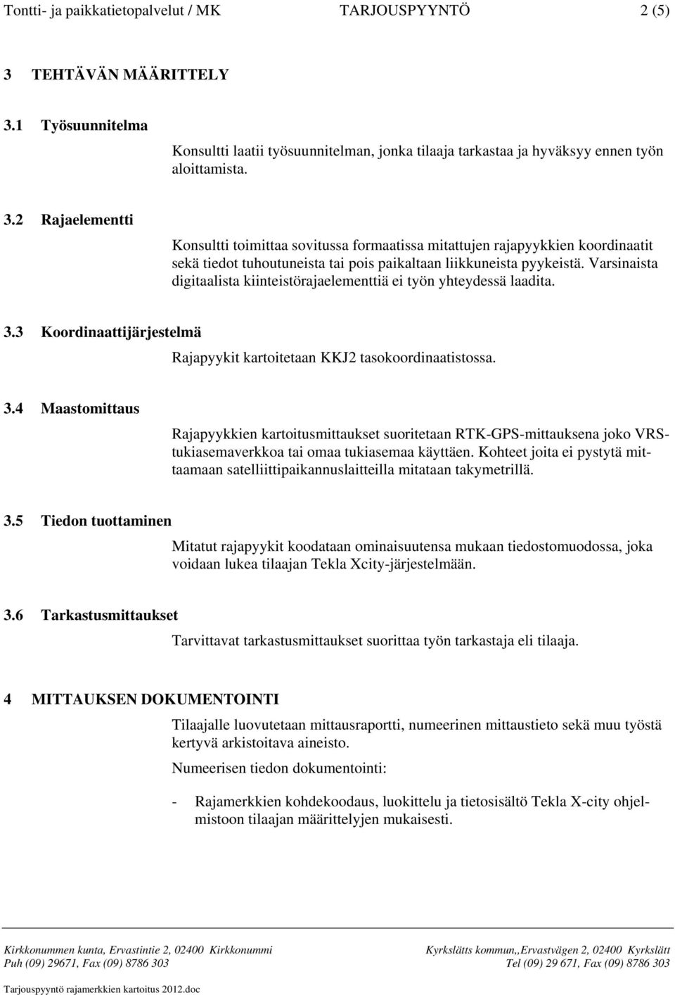 Varsinaista digitaalista kiinteistörajaelementtiä ei työn yhteydessä laadita. 3.