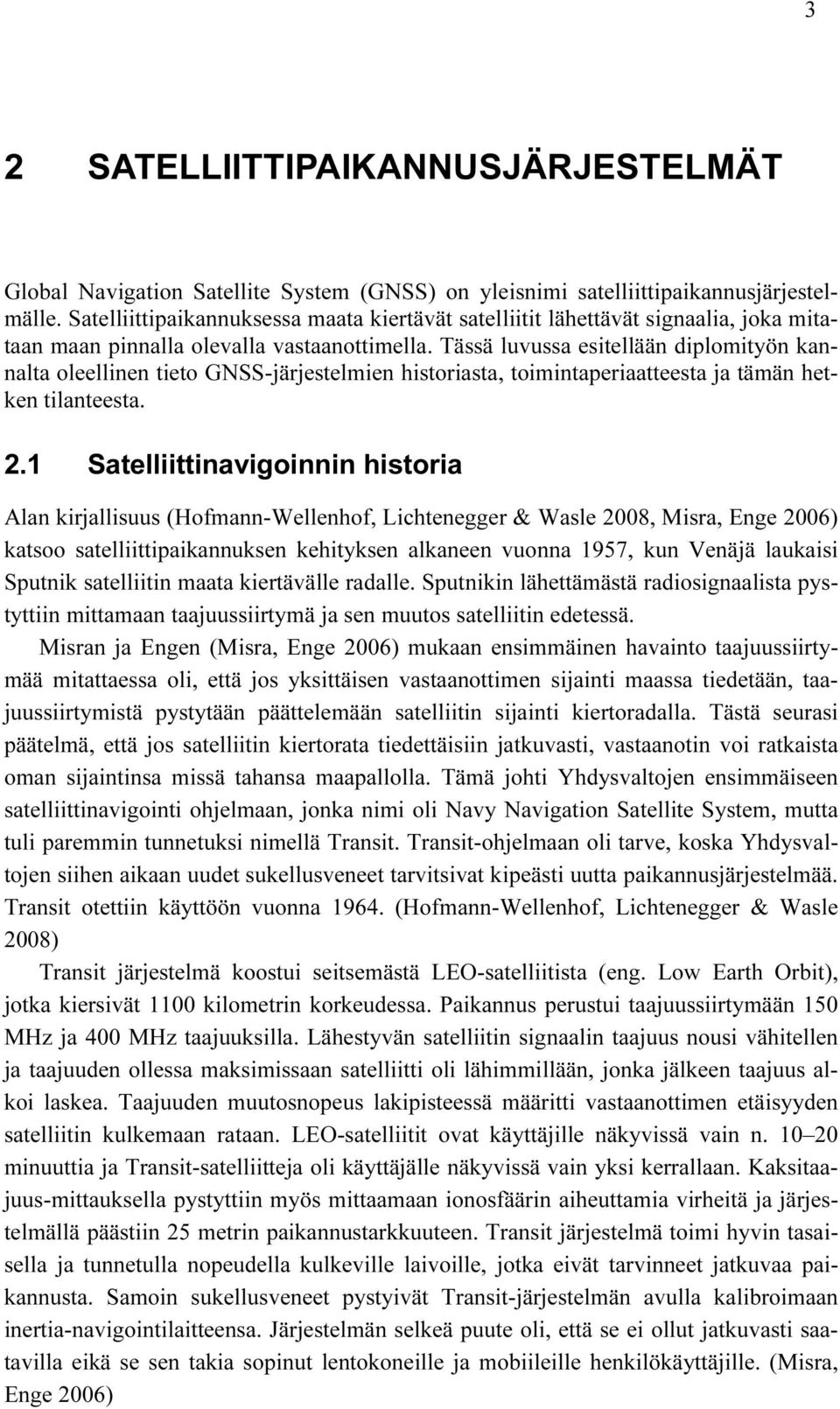 Tässä luvussa esitellään diplomityön kannalta oleellinen tieto GNSS-järjestelmien historiasta, toimintaperiaatteesta ja tämän hetken tilanteesta. 2.