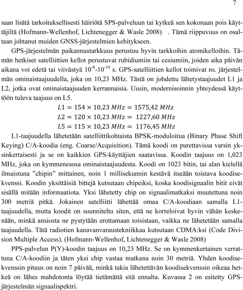 Tämän hetkiset satelliittien kellot perustuvat rubidiumiin tai cesiumiin, joiden aika päivän aikana voi edetä tai viivästyä 10-6 -10-10 s. GPS-satelliittien kellot toimivat ns.