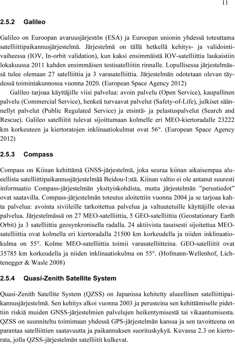 rinnalle. Lopullisessa järjestelmässä tulee olemaan 27 satelliittia ja 3 varasatelliittia. Järjestelmän odotetaan olevan täydessä toimintakunnossa vuonna 2020.