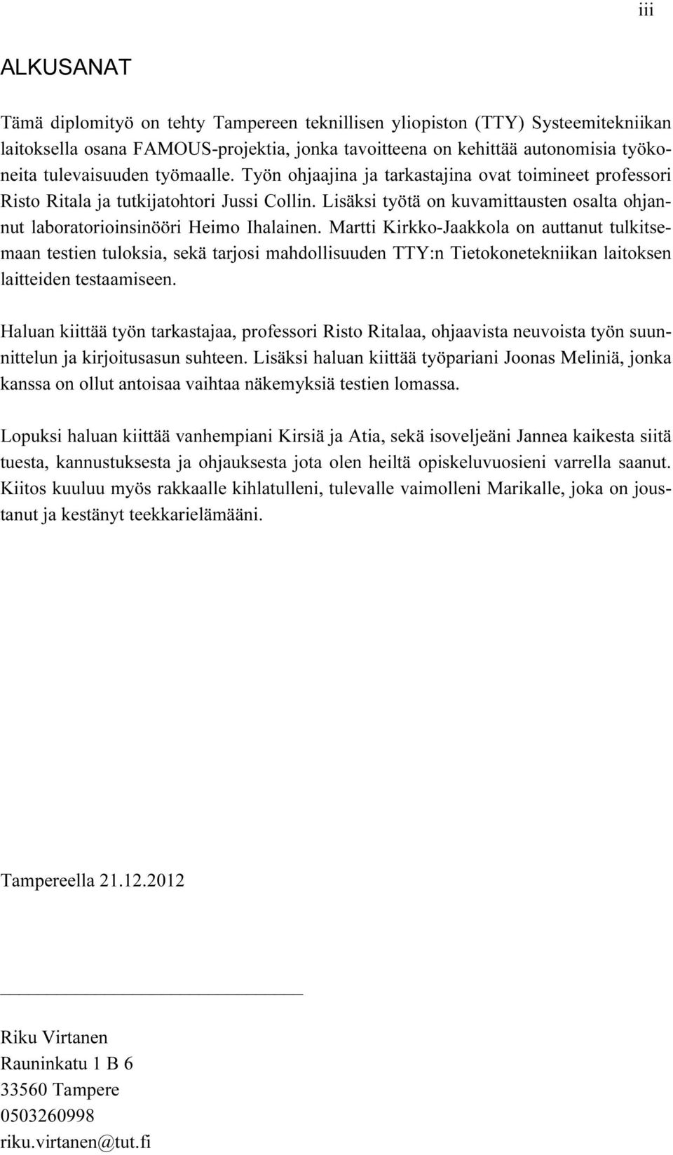 Martti Kirkko-Jaakkola on auttanut tulkitsemaan testien tuloksia, sekä tarjosi mahdollisuuden TTY:n Tietokonetekniikan laitoksen laitteiden testaamiseen.