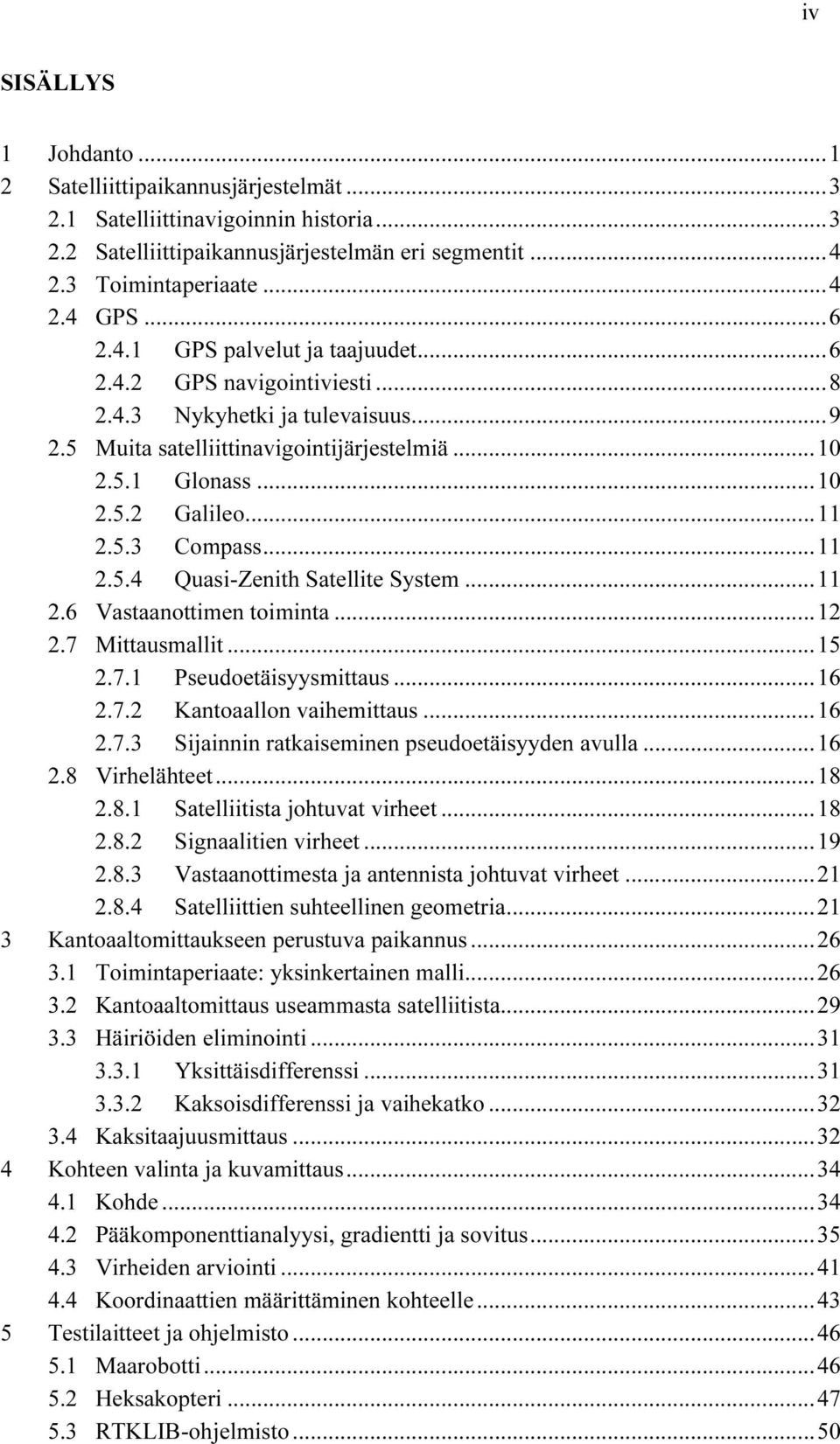 5.3 Compass... 11 2.5.4 Quasi-Zenith Satellite System... 11 2.6 Vastaanottimen toiminta... 12 2.7 Mittausmallit... 15 2.7.1 Pseudoetäisyysmittaus... 16 2.7.2 Kantoaallon vaihemittaus... 16 2.7.3 Sijainnin ratkaiseminen pseudoetäisyyden avulla.