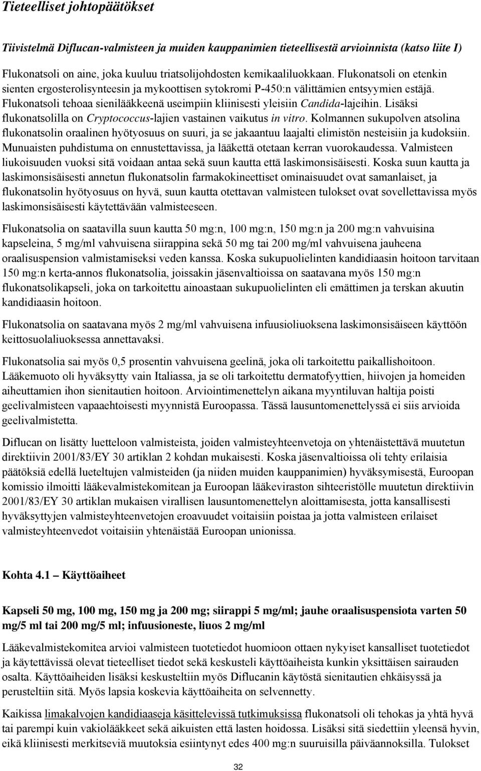 Lisäksi flukonatsolilla on Cryptococcus-lajien vastainen vaikutus in vitro.