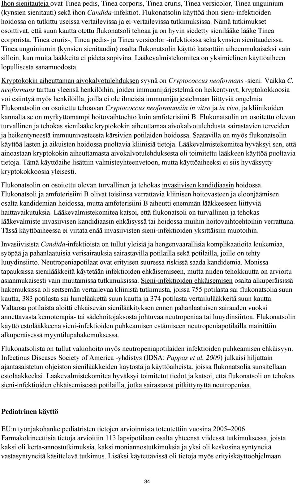 Nämä tutkimukset osoittivat, että suun kautta otettu flukonatsoli tehoaa ja on hyvin siedetty sienilääke lääke Tinea corporista, Tinea cruris-, Tinea pedis- ja Tinea versicolor -infektioissa sekä