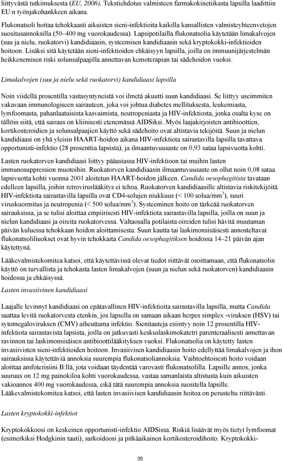 Lapsipotilailla flukonatsolia käytetään limakalvojen (suu ja nielu, ruokatorvi) kandidiaasin, systeemisen kandidiaasin sekä kryptokokki-infektioiden hoitoon.