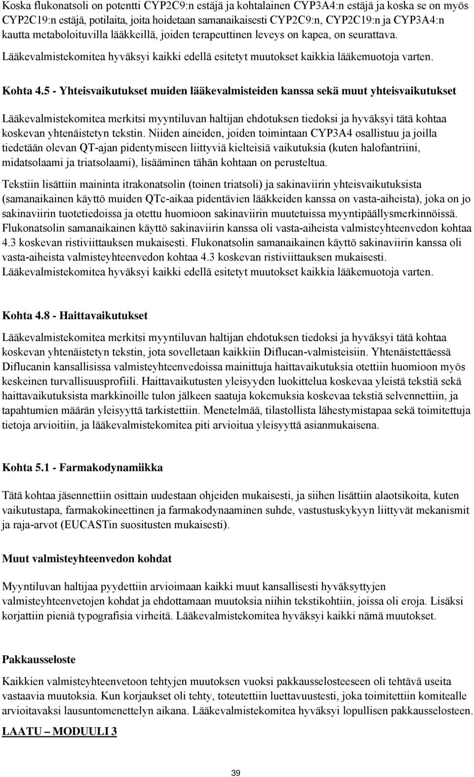 5 - Yhteisvaikutukset muiden lääkevalmisteiden kanssa sekä muut yhteisvaikutukset Lääkevalmistekomitea merkitsi myyntiluvan haltijan ehdotuksen tiedoksi ja hyväksyi tätä kohtaa koskevan yhtenäistetyn