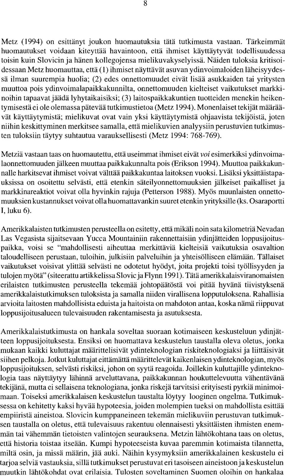 Näiden tuloksia kritisoidessaan Metz huomauttaa, että (1) ihmiset näyttävät asuvan ydinvoimaloiden läheisyydessä ilman suurempia huolia; (2) edes onnettomuudet eivät lisää asukkaiden tai yritysten