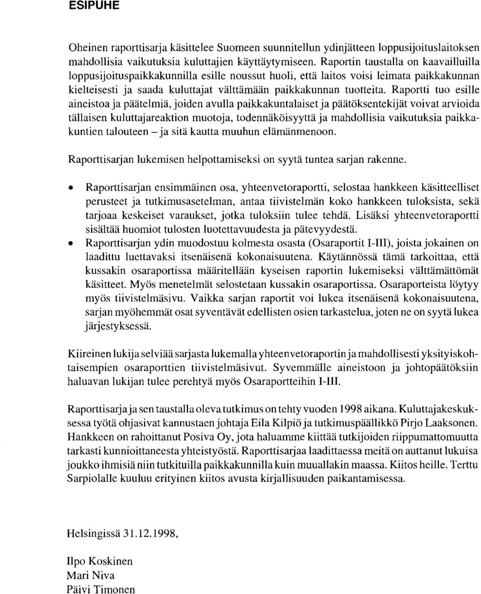 Raportti tuo esille aineistoa ja päätelmiä, joiden avulla paikkakuntalaiset ja päätöksentekijät voivat arvioida tällaisen kuluttajareaktion muotoja, todennäköisyyttä ja mahdollisia vaikutuksia