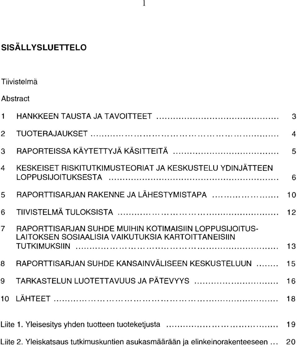 ...................... 10 6 TIIVISTELMÄ TULOKSISTA........................................... 12 7 RAPORTTISARJAN SUHDE MUIHIN KOTIMAISIIN LOPPUSIJOITUS LAITOKSEN SOSIAALISIA VAIKUTUKSIA KARTOITTANEISIIN TUTKIMUKSIIN.