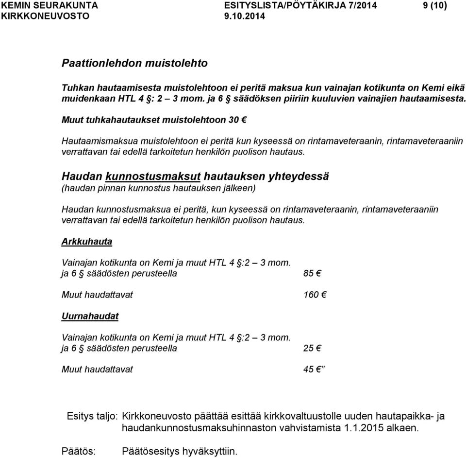 Muut tuhkahautaukset muistolehtoon 30 Hautaamismaksua muistolehtoon ei peritä kun kyseessä on rintamaveteraanin, rintamaveteraaniin verrattavan tai edellä tarkoitetun henkilön puolison hautaus.