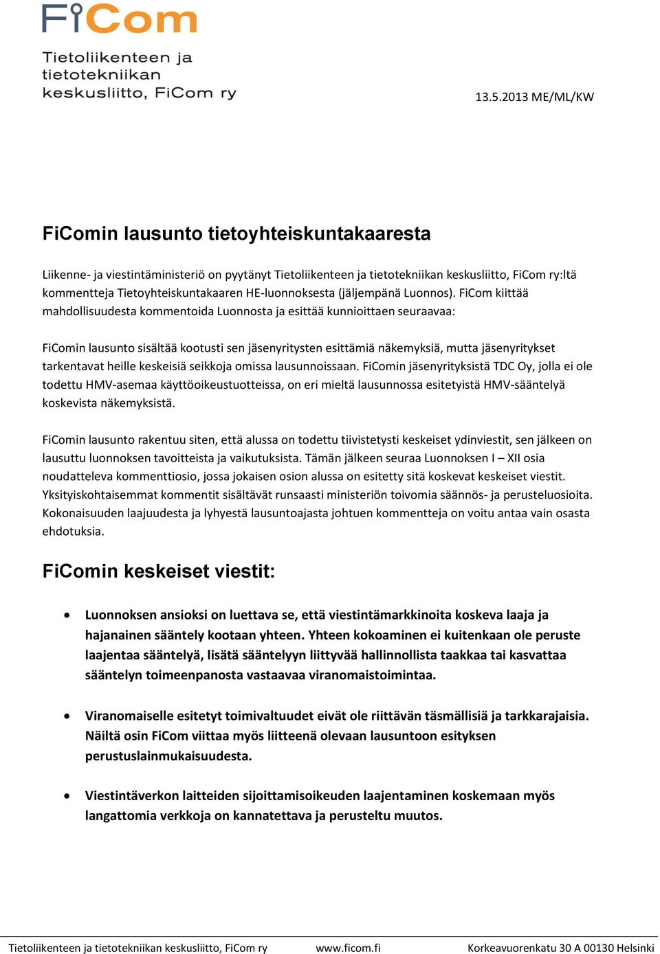 FiCom kiittää mahdollisuudesta kommentoida Luonnosta ja esittää kunnioittaen seuraavaa: FiComin lausunto sisältää kootusti sen jäsenyritysten esittämiä näkemyksiä, mutta jäsenyritykset tarkentavat