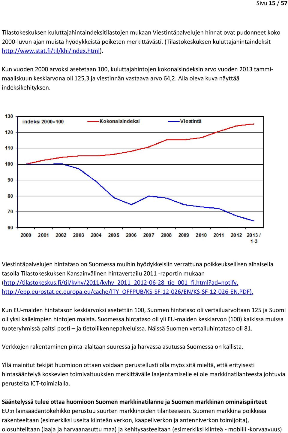 Kun vuoden 2000 arvoksi asetetaan 100, kuluttajahintojen kokonaisindeksin arvo vuoden 2013 tammimaaliskuun keskiarvona oli 125,3 ja viestinnän vastaava arvo 64,2.