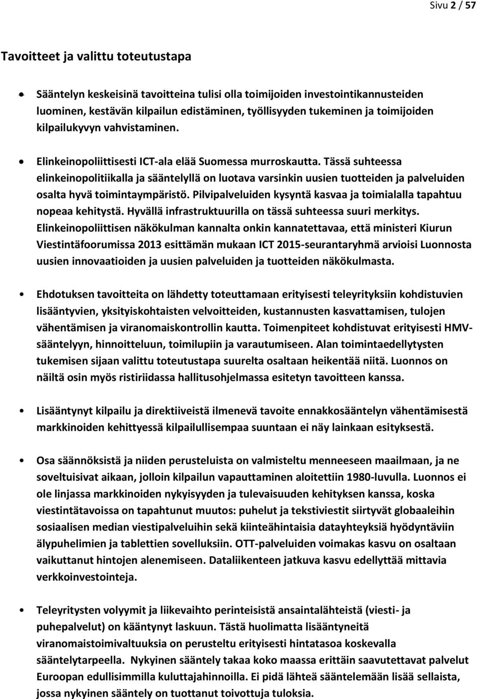 Tässä suhteessa elinkeinopolitiikalla ja sääntelyllä on luotava varsinkin uusien tuotteiden ja palveluiden osalta hyvä toimintaympäristö.