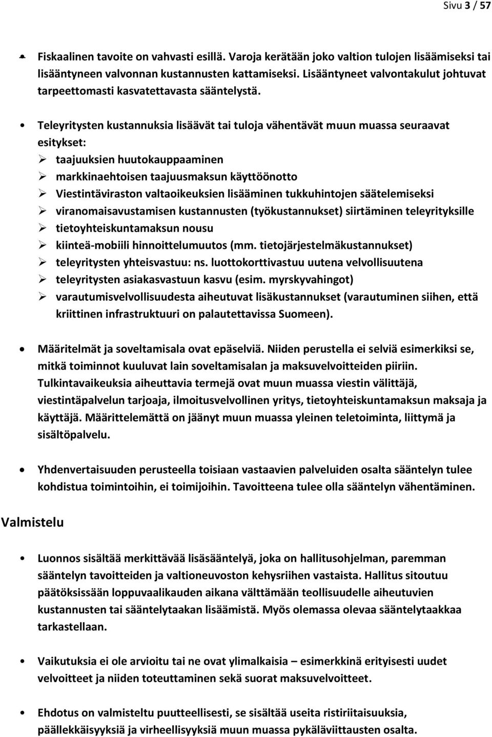 Teleyritysten kustannuksia lisäävät tai tuloja vähentävät muun muassa seuraavat esitykset: taajuuksien huutokauppaaminen markkinaehtoisen taajuusmaksun käyttöönotto Viestintäviraston valtaoikeuksien