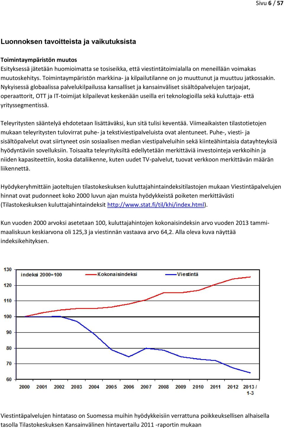 Nykyisessä globaalissa palvelukilpailussa kansalliset ja kansainväliset sisältöpalvelujen tarjoajat, operaattorit, OTT ja IT-toimijat kilpailevat keskenään useilla eri teknologioilla sekä kuluttaja-