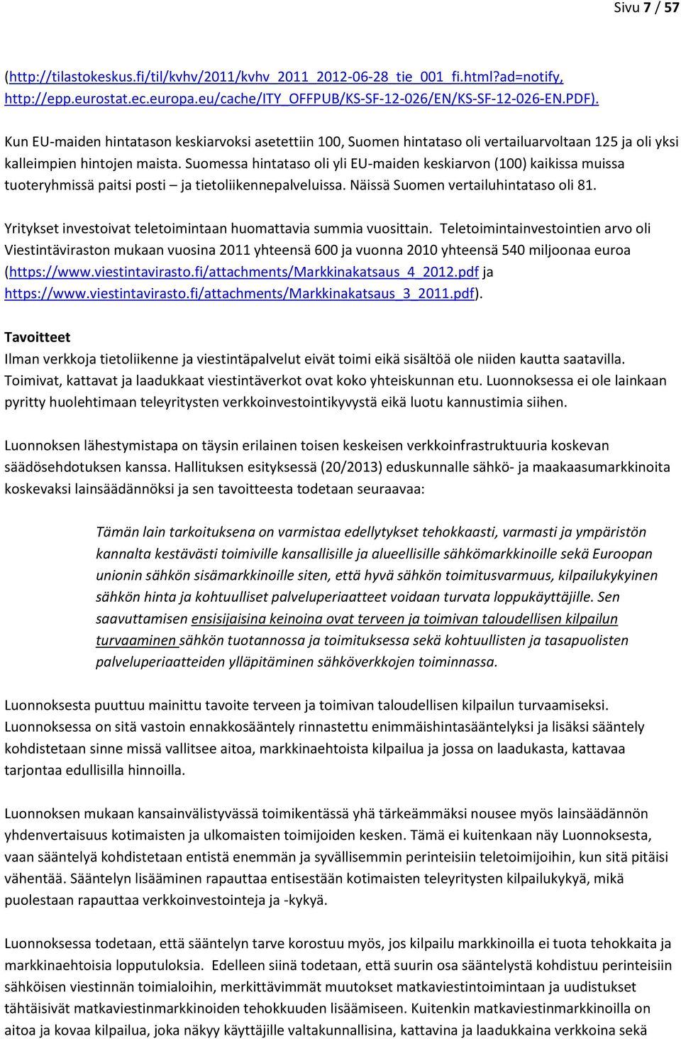 Suomessa hintataso oli yli EU-maiden keskiarvon (100) kaikissa muissa tuoteryhmissä paitsi posti ja tietoliikennepalveluissa. Näissä Suomen vertailuhintataso oli 81.