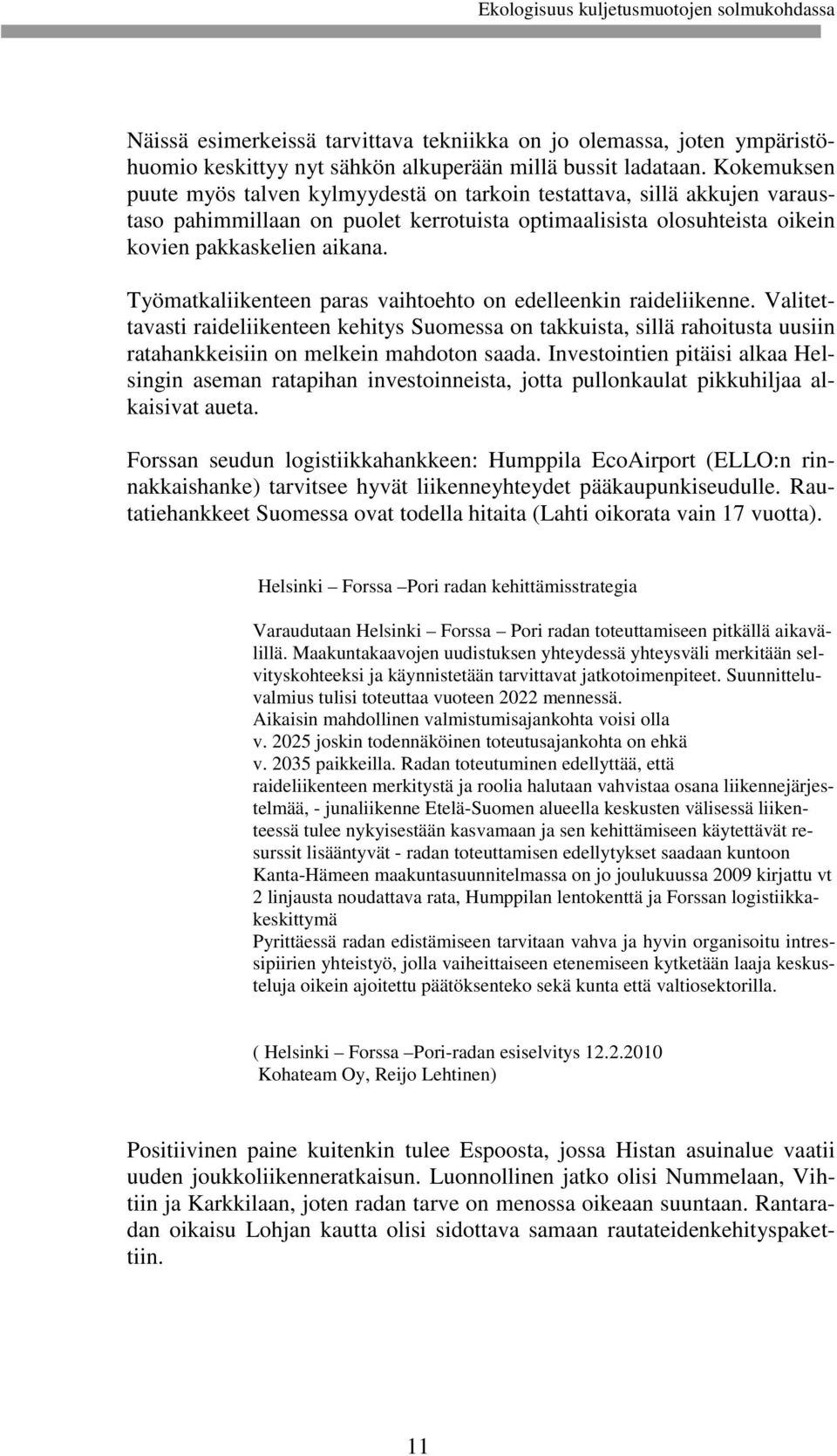 Työmatkaliikenteen paras vaihtoehto on edelleenkin raideliikenne. Valitettavasti raideliikenteen kehitys Suomessa on takkuista, sillä rahoitusta uusiin ratahankkeisiin on melkein mahdoton saada.