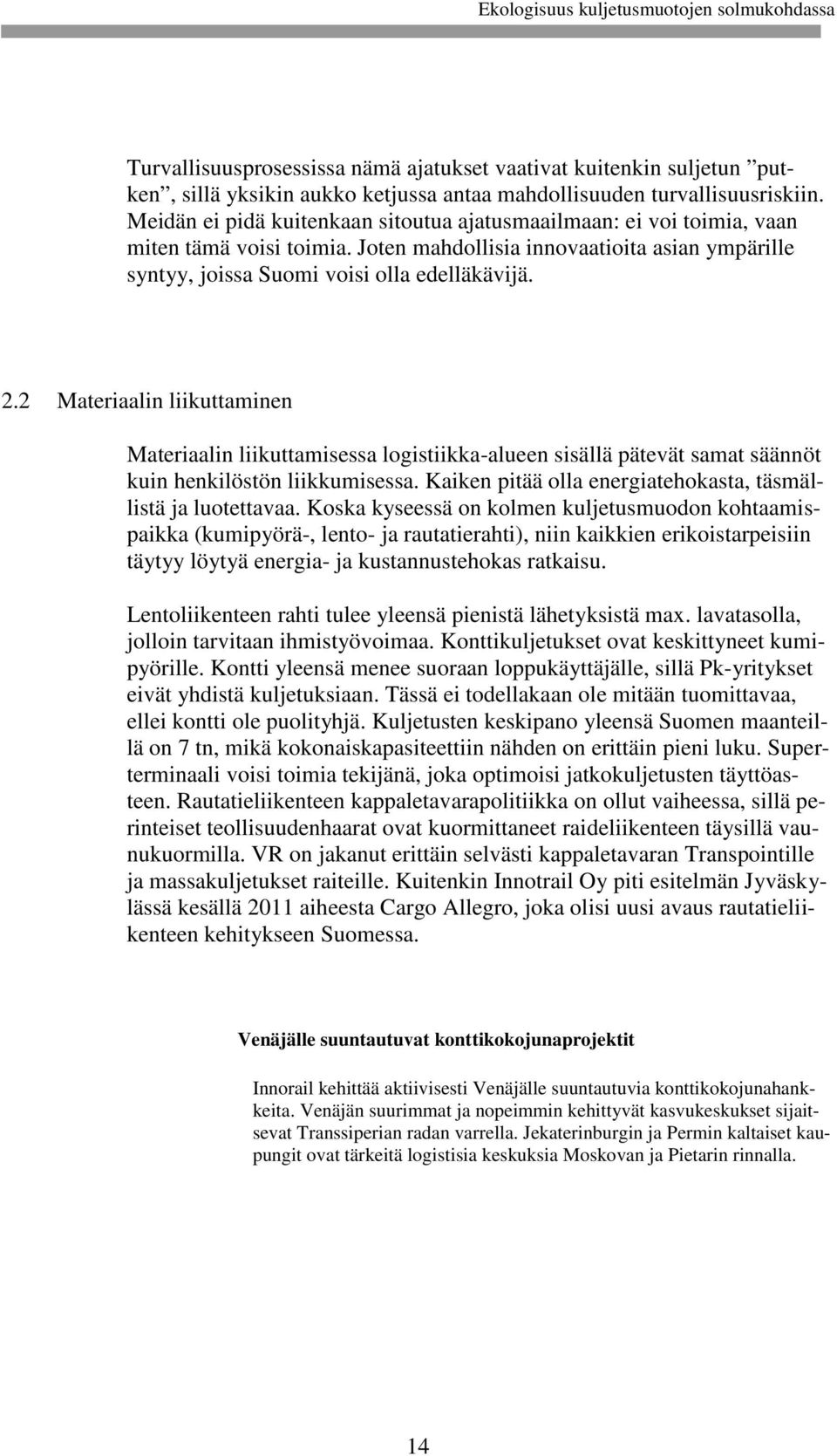 2 Materiaalin liikuttaminen Materiaalin liikuttamisessa logistiikka-alueen sisällä pätevät samat säännöt kuin henkilöstön liikkumisessa. Kaiken pitää olla energiatehokasta, täsmällistä ja luotettavaa.