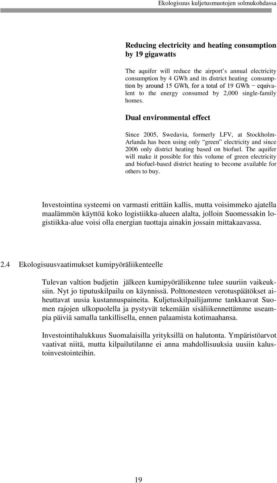 Dual environmental effect Since 2005, Swedavia, formerly LFV, at Stockholm- Arlanda has been using only green electricity and since 2006 only district heating based on biofuel.