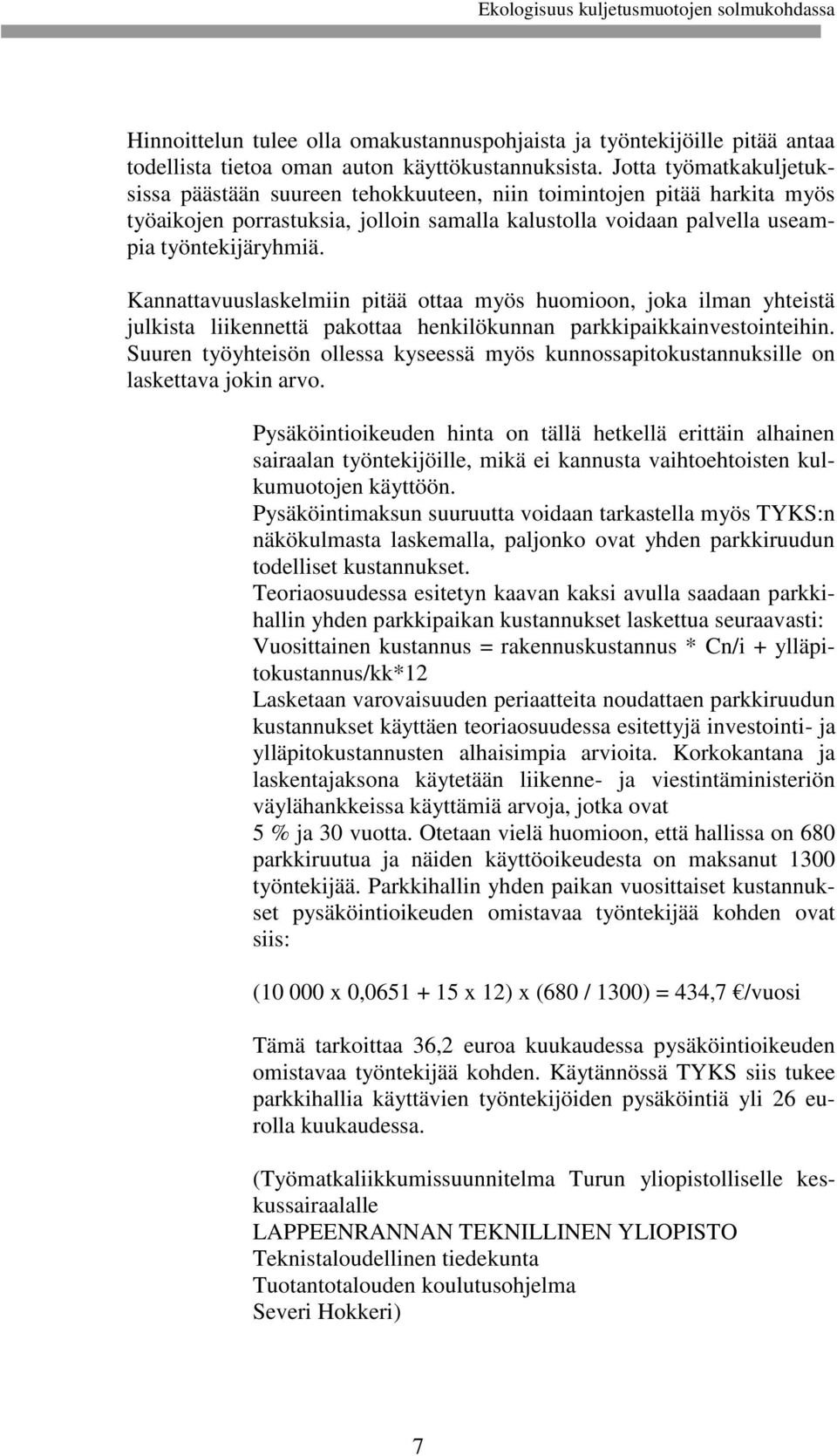 Kannattavuuslaskelmiin pitää ottaa myös huomioon, joka ilman yhteistä julkista liikennettä pakottaa henkilökunnan parkkipaikkainvestointeihin.