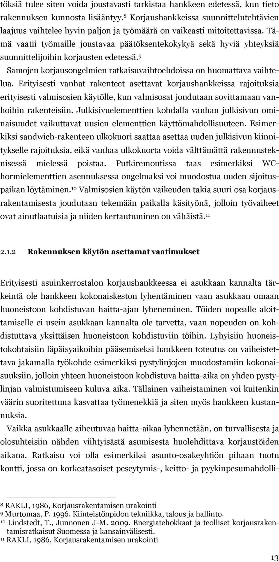 Tämä vaatii työmaille joustavaa päätöksentekokykyä sekä hyviä yhteyksiä suunnittelijoihin korjausten edetessä. 9 Samojen korjausongelmien ratkaisuvaihtoehdoissa on huomattava vaihtelua.