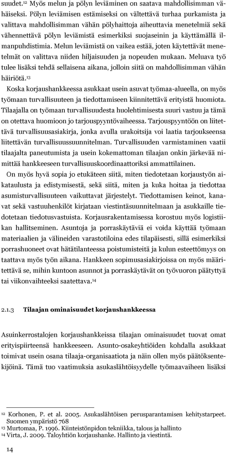 käyttämällä ilmanpuhdistimia. Melun leviämistä on vaikea estää, joten käytettävät menetelmät on valittava niiden hiljaisuuden ja nopeuden mukaan.