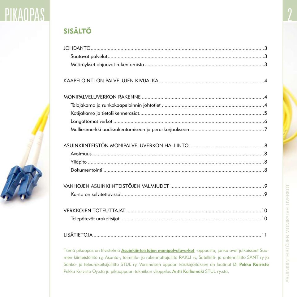 ..8 Dokumentointi...8 VANHOJEN ASUINKIINTEISTÖJEN VALMIUDET...9 Kunto on selvitettävissä...9 VERKKOJEN TOTEUTTAJAT...10 Telepätevät urakoitsijat...10 LISÄTIETOJA.