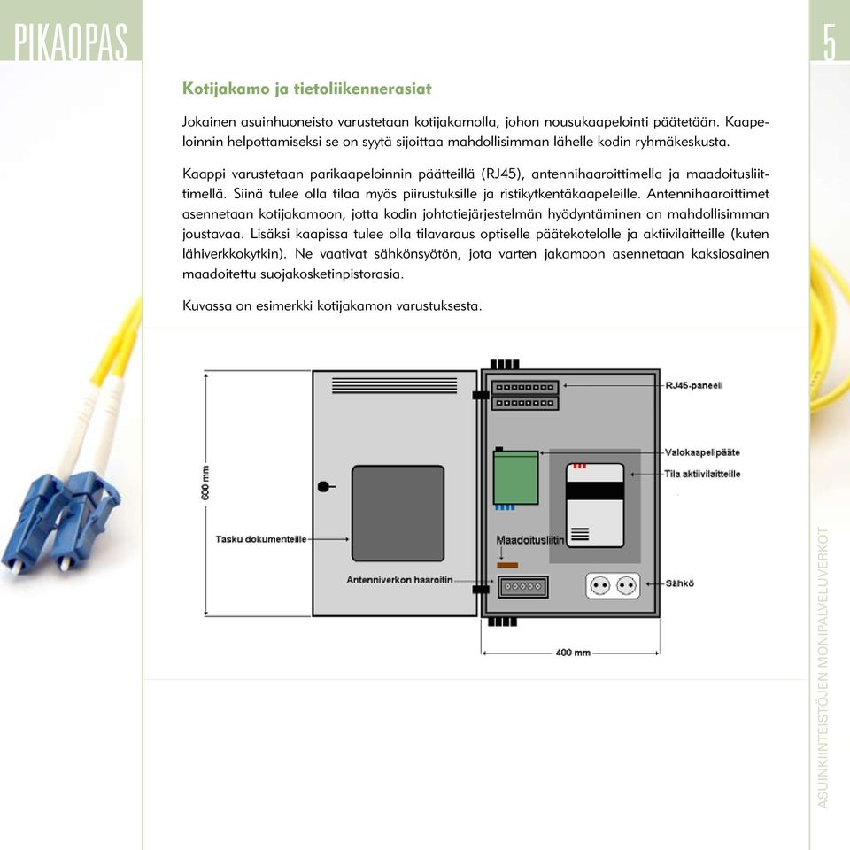 Kaappi varustetaan parikaapeloinnin päätteillä (RJ45), antennihaaroittimella ja maadoitusliittimellä. Siinä tulee olla tilaa myös piirustuksille ja ristikytkentäkaapeleille.